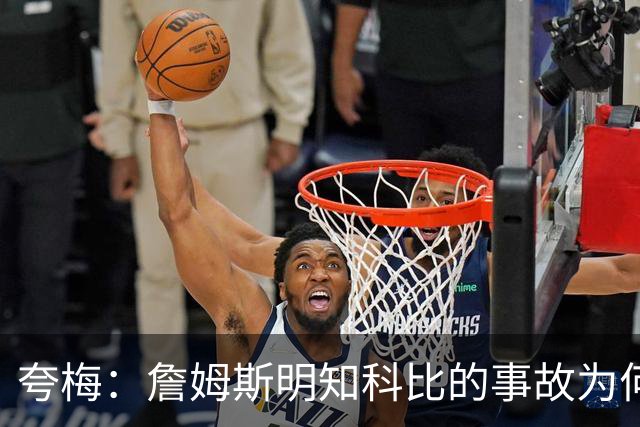 夸梅：詹姆斯明知科比的事故为何仍选择直升机出行？