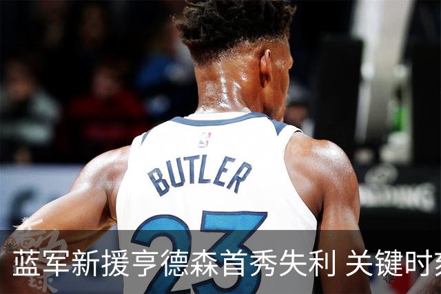 蓝军新援亨德森首秀失利 关键时刻失控引发争议